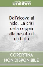 Dall'alcova al nido. La crisi della coppia alla nascita di un figlio libro