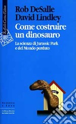 Come costruire un dinosauro. La scienza di Jurassic park e del Mondo perduto libro