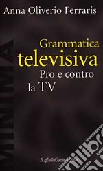 Grammatica televisiva. Pro e contro la Tv libro