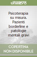 Psicoterapia su misura. Pazienti borderline e patologie mentali gravi