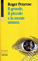 Il Grande, il piccolo e la mente umana libro