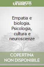 Empatia e biologia. Psicologia, cultura e neuroscienze libro