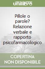 Pillole o parole? Relazione verbale e rapporto psicofarmacologico