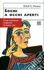 Sogni a occhi aperti. Come la fantasia trasforma la nostra vita