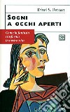 Sogni a occhi aperti. Come la fantasia trasforma la nostra vita libro