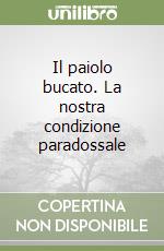 Il paiolo bucato. La nostra condizione paradossale libro