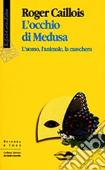 L'occhio di Medusa. L'uomo, l'animale, la maschera libro