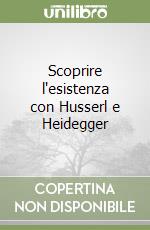 Scoprire l'esistenza con Husserl e Heidegger libro