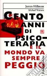 Cento anni di psicoterapia e il mondo va sempre peggio libro