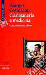 Ciarlataneria e medicina. Cure, maschere, ciarle libro