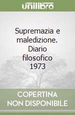 Supremazia e maledizione. Diario filosofico 1973 libro