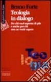 Teologia in dialogo. Per chi vuol saperne di più e anche per chi non ne vuole sapere libro