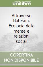 Attraverso Bateson. Ecologia della mente e relazioni sociali libro