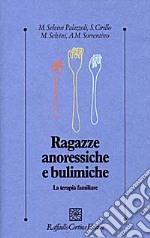 Ragazze anoressiche e bulimiche. La terapia familiare libro