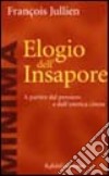 Elogio dell'insapore. A partire dal pensiero e dall'estetica cinese libro