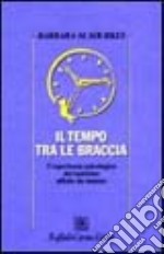 Il tempo tra le braccia. L'esperienza psicologica del bambino affetto da tumore libro