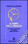 Il tempo tra le braccia. L'esperienza psicologica del bambino affetto da tumore libro di Sourkes Barbara M.