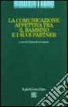La comunicazione affettiva tra il bambino e i suoi partner libro