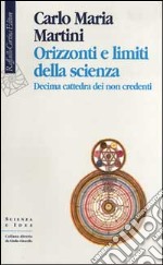 Orizzonti e limiti della scienza. 10ª cattedra dei non credenti libro