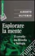 Esplorare la mente. Il cervello tra filosofia e biologia libro