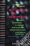 Dizionario dei new media. Internet, multimedia, tv digitale, realtà virtuale, telecomunicazioni, intelligenza artificiale libro