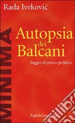 Autopsia dei Balcani. Saggio di psico-politica libro