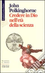 Credere in Dio nell'età della scienza libro