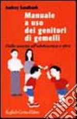 Manuale a uso dei genitori di gemelli. Dalla nascita all'adolescenza e oltre libro