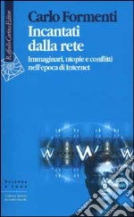 Incantati dalla rete. Immaginari, utopie e conflitti nell'epoca di Internet libro