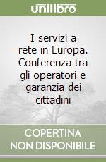 I servizi a rete in Europa. Conferenza tra gli operatori e garanzia dei cittadini libro