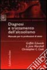 Diagnosi e trattamento dell'alcolismo. Manuale per le professioni di aiuto libro