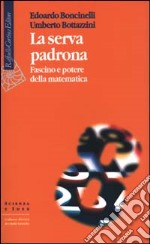 La serva padrona. Fascino e potere della matematica libro