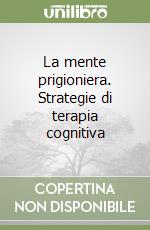 La mente prigioniera. Strategie di terapia cognitiva libro