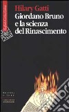 Giordano Bruno e la scienza del Rinascimento libro di Gatti Hilary