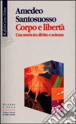 Corpo e libertà. Una storia tra diritto e scienza libro