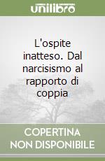 L'ospite inatteso. Dal narcisismo al rapporto di coppia libro