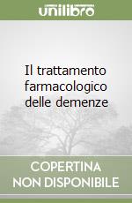 Il trattamento farmacologico delle demenze libro