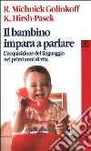 Il bambino impara a parlare. L'acquisizione del linguaggio nei primi anni di vita libro