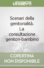 Scenari della genitorialità. La consultazione genitori-bambino libro