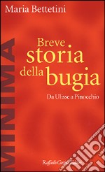 Breve storia della bugia. Da Ulisse a Pinocchio libro