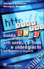 Digital Kids. Guida ai migliori siti web, cd-rom e videogiochi per bambini e ragazzi