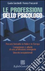 Le professioni dello psicologo. Percorsi formativi in Italia e in Europa. Competenze e attività di una professione emergente. Sbocchi occupazionali libro