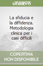 La sfiducia e la diffidenza. Metodologia clinica per i casi difficili libro