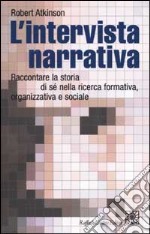 L'intervista narrativa. Raccontare la storia di sé nella ricerca formativa, organizzativa e sociale