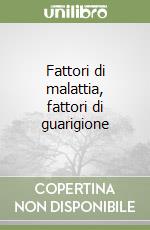 Fattori di malattia, fattori di guarigione libro