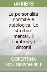 La personalità normale e patologica. Le strutture mentali, il carattere, i sintomi libro