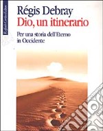 Dio, un itinerario. Per una storia dell'Eterno in Occidente libro