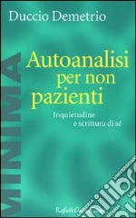 Autoanalisi per non pazienti. Inquietudine e scrittura di sé libro