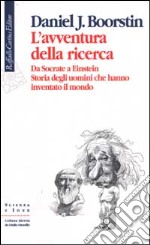 L'avventura della ricerca. Da Socrate a Einstein. Storia degli uomini che hanno inventato il mondo libro