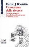 L'avventura della ricerca. Da Socrate a Einstein. Storia degli uomini che hanno inventato il mondo libro